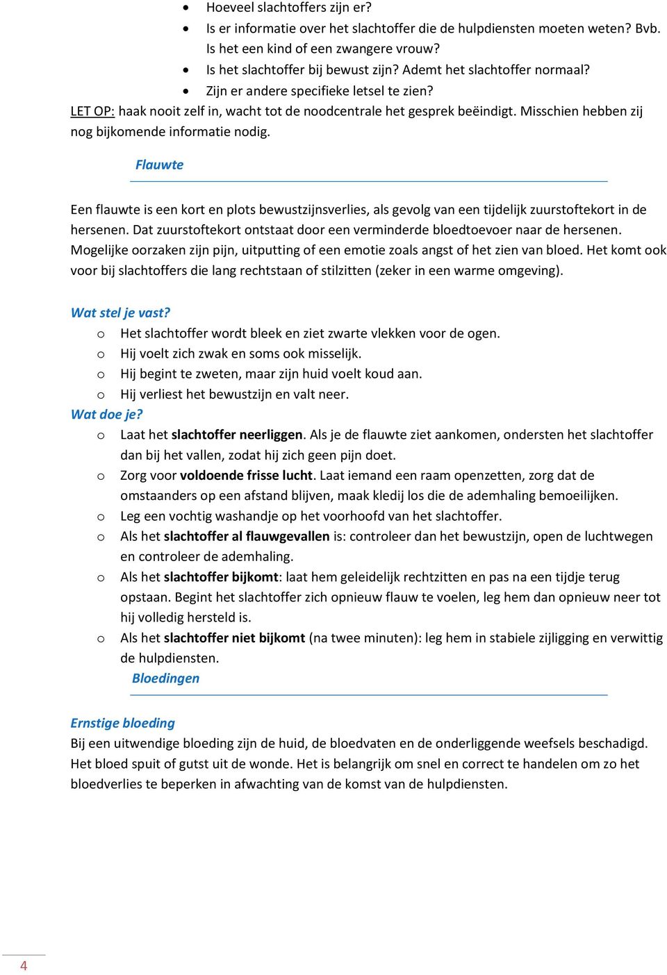 Flauwte Een flauwte is een krt en plts bewustzijnsverlies, als gevlg van een tijdelijk zuurstftekrt in de hersenen. Dat zuurstftekrt ntstaat dr een verminderde bledtever naar de hersenen.