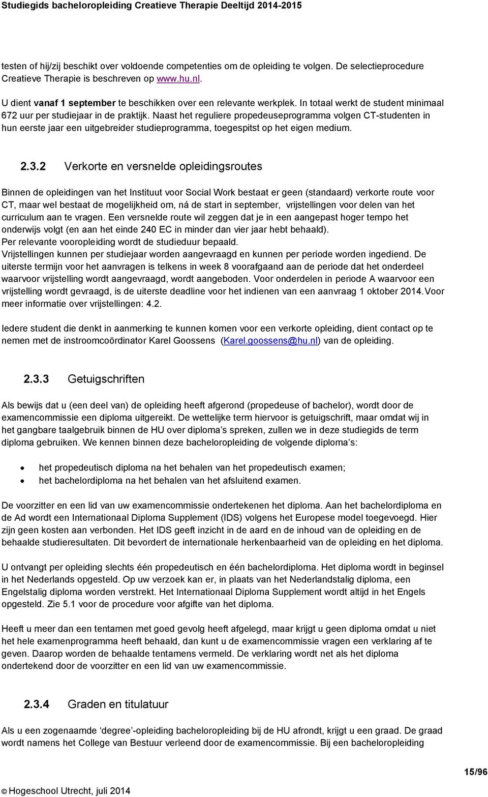 Naast het reguliere propedeuseprogramma volgen CT-studenten in hun eerste jaar een uitgebreider studieprogramma, toegespitst op het eigen medium. 2.3.