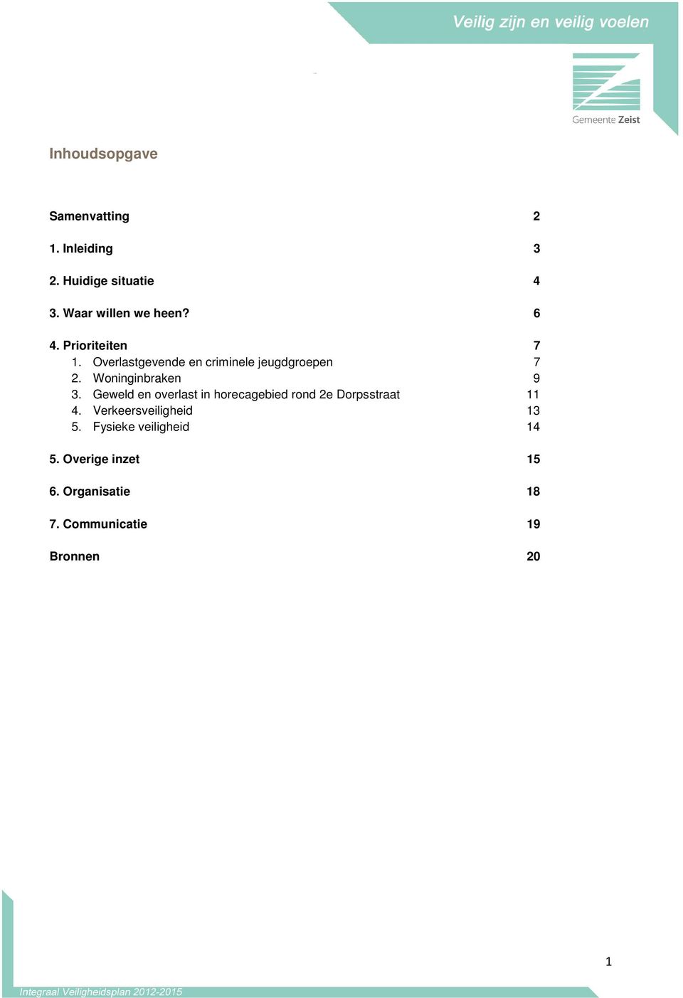 Geweld en overlast in horecagebied rond 2e Dorpsstraat 11 4. Verkeersveiligheid 13 5.