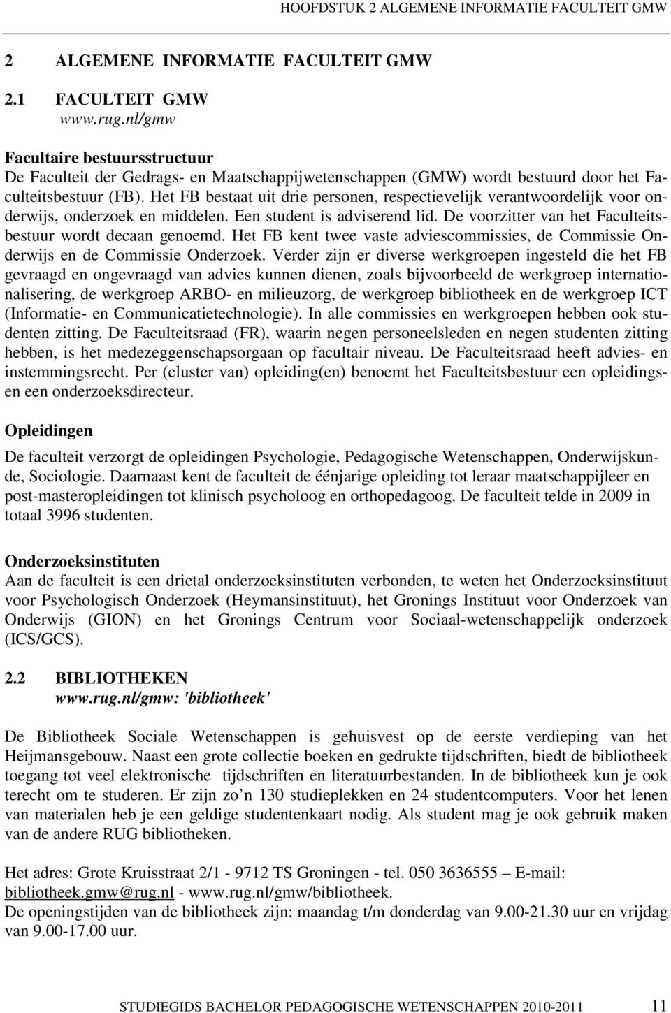 Het FB bestaat uit drie personen, respectievelijk verantwoordelijk voor onderwijs, onderzoek en middelen. Een student is adviserend lid. De voorzitter van het Faculteitsbestuur wordt decaan genoemd.