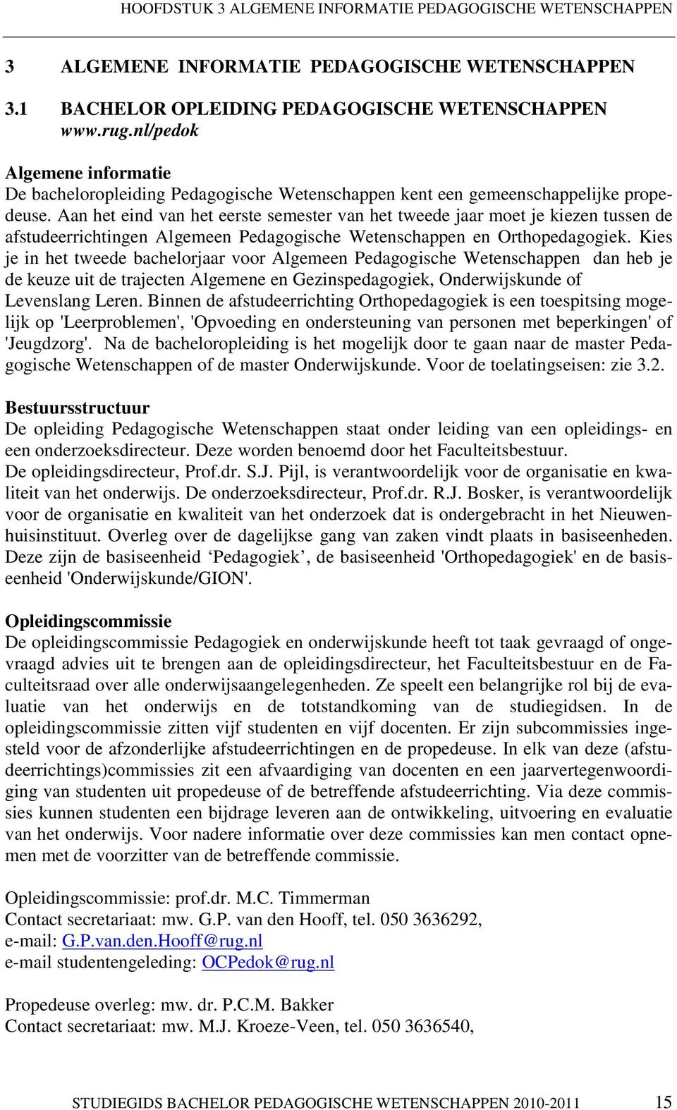 Aan het eind van het eerste semester van het tweede jaar moet je kiezen tussen de afstudeerrichtingen Algemeen Pedagogische Wetenschappen en Orthopedagogiek.