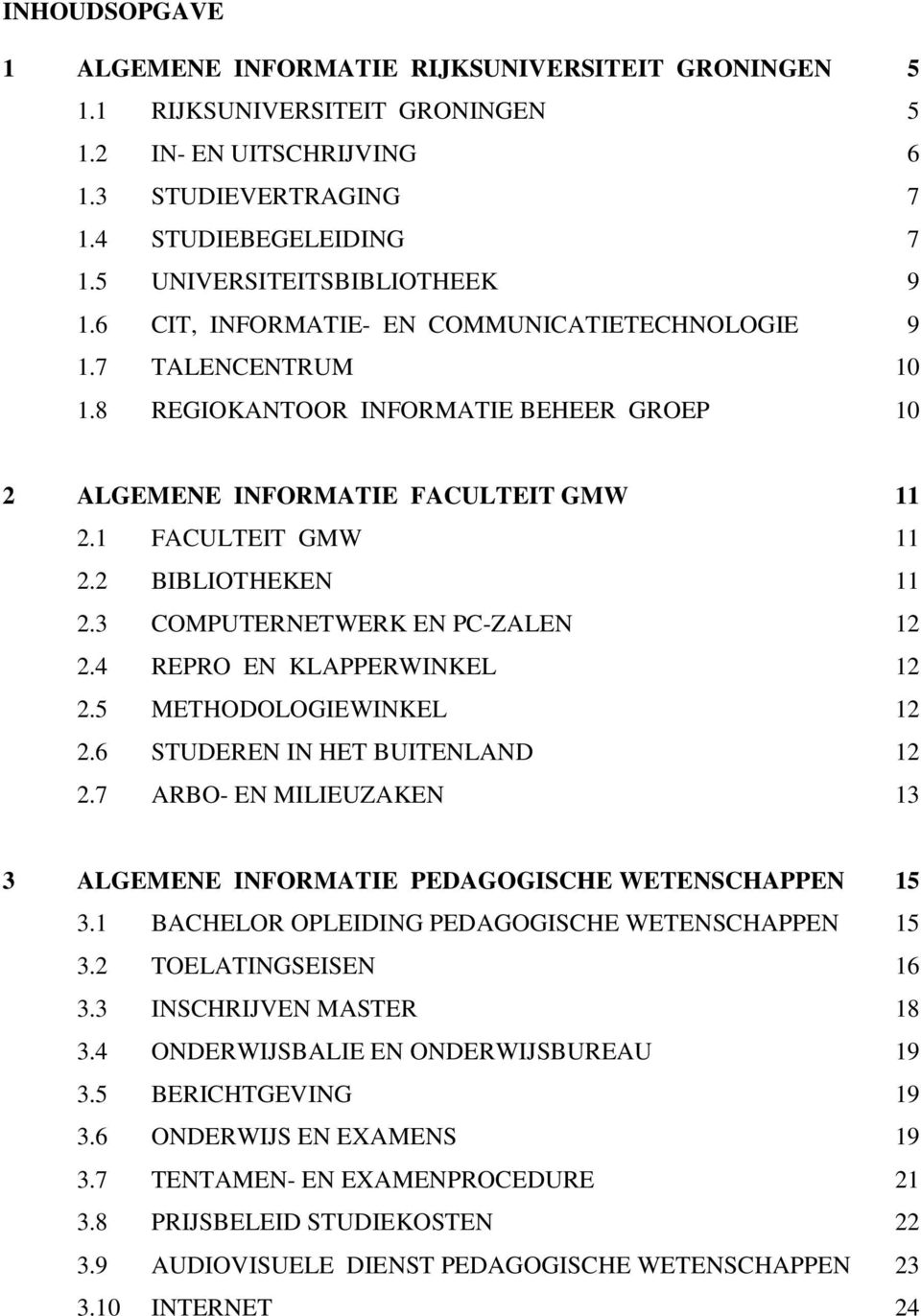 1 FACULTEIT GMW 11 2.2 BIBLIOTHEKEN 11 2.3 COMPUTERNETWERK EN PC-ZALEN 12 2.4 REPRO EN KLAPPERWINKEL 12 2.5 METHODOLOGIEWINKEL 12 2.6 STUDEREN IN HET BUITENLAND 12 2.