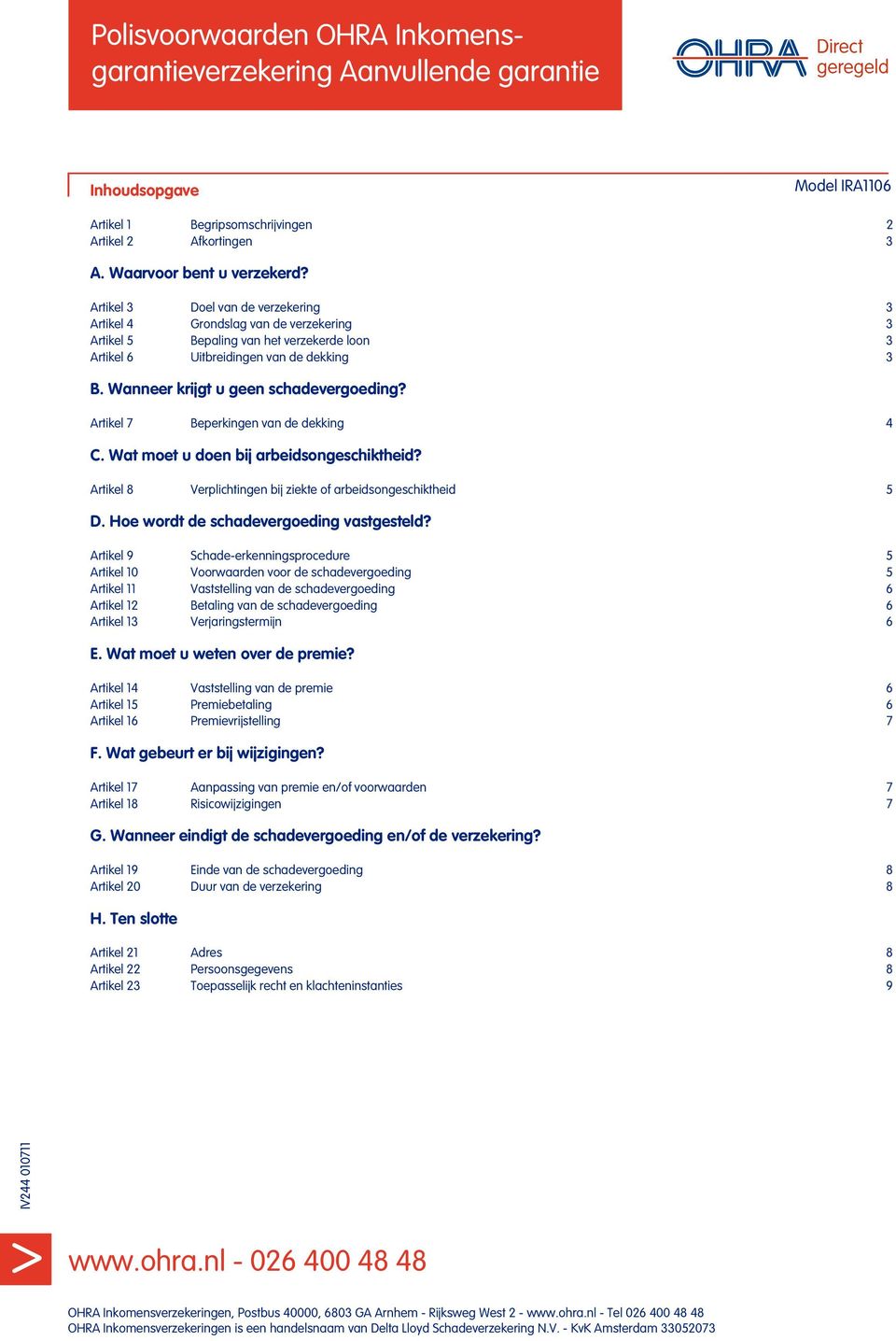 Wanneer krijgt u geen schadevergoeding? Artikel 7 Beperkingen van de dekking 4 C. Wat moet u doen bij arbeidsongeschiktheid? Artikel 8 Verplichtingen bij ziekte of arbeidsongeschiktheid 5 D.