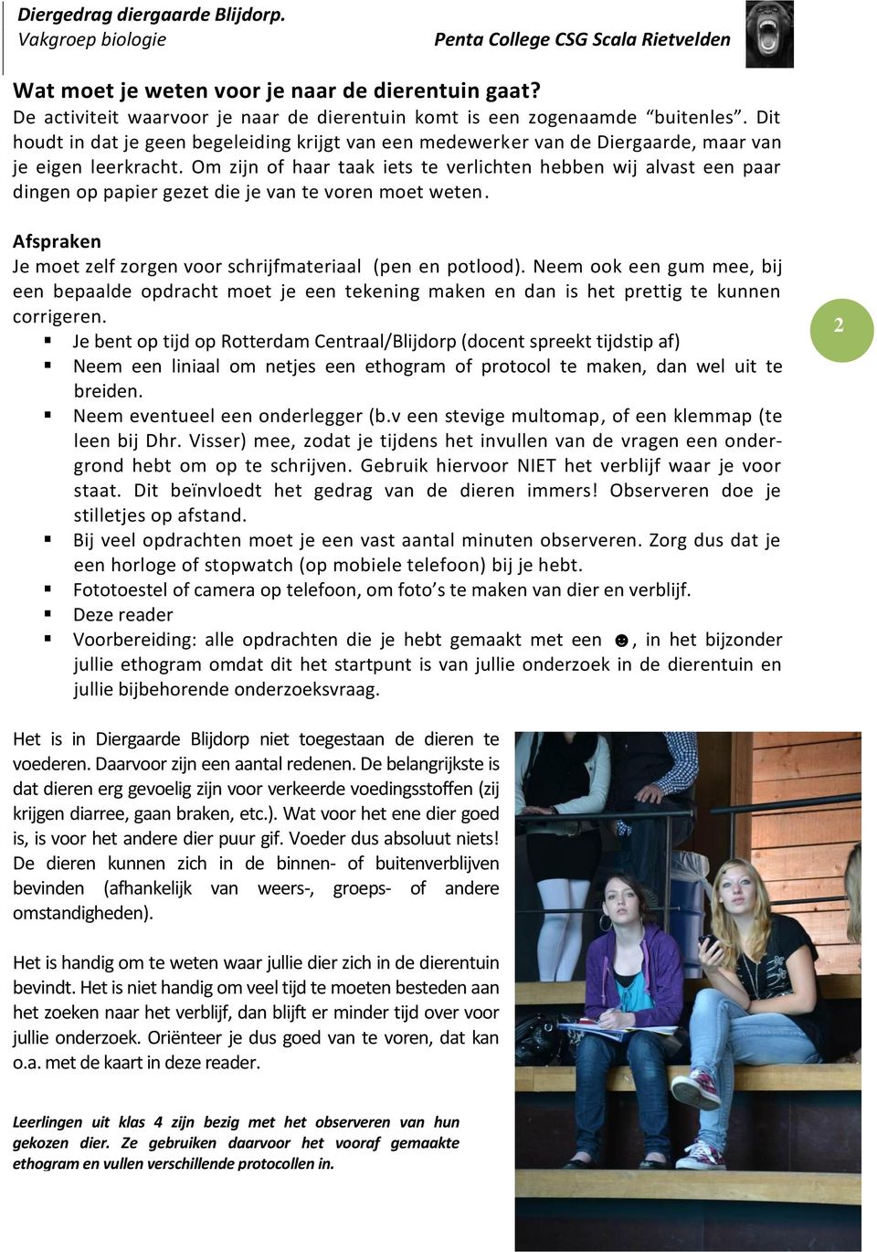 Om zijn of haar taak iets te verlichten hebben wij alvast een paar dingen op papier gezet die je van te voren moet weten. Afspraken Je moet zelf zorgen voor schrijfmateriaal (pen en potlood).