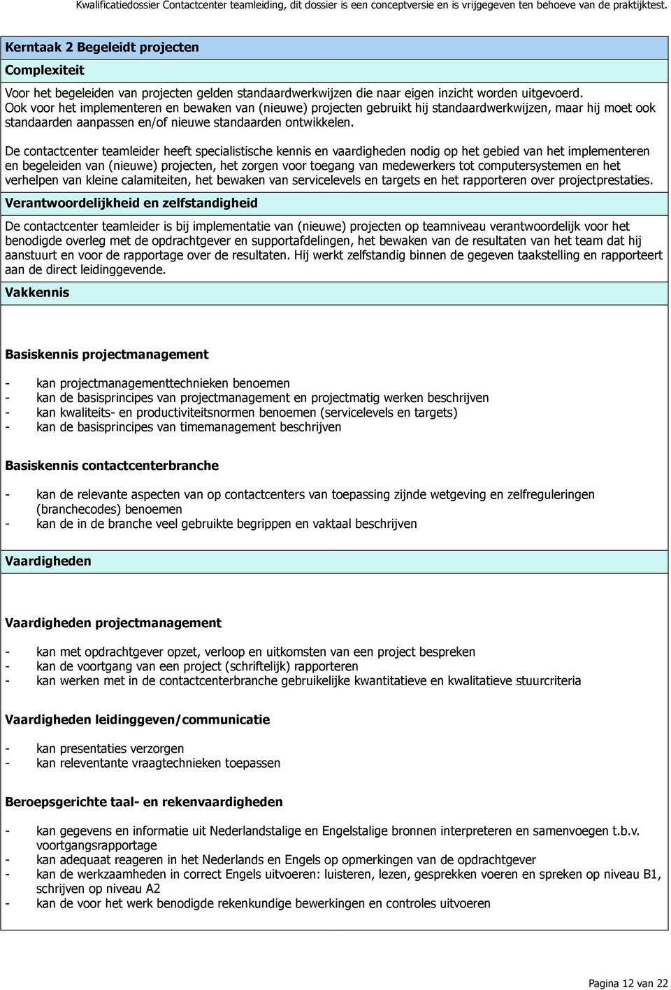 De contactcenter teamleider heeft specialistische kennis en vaardigheden nodig op het gebied van het implementeren en begeleiden van (nieuwe) projecten, het zorgen voor toegang van medewerkers tot