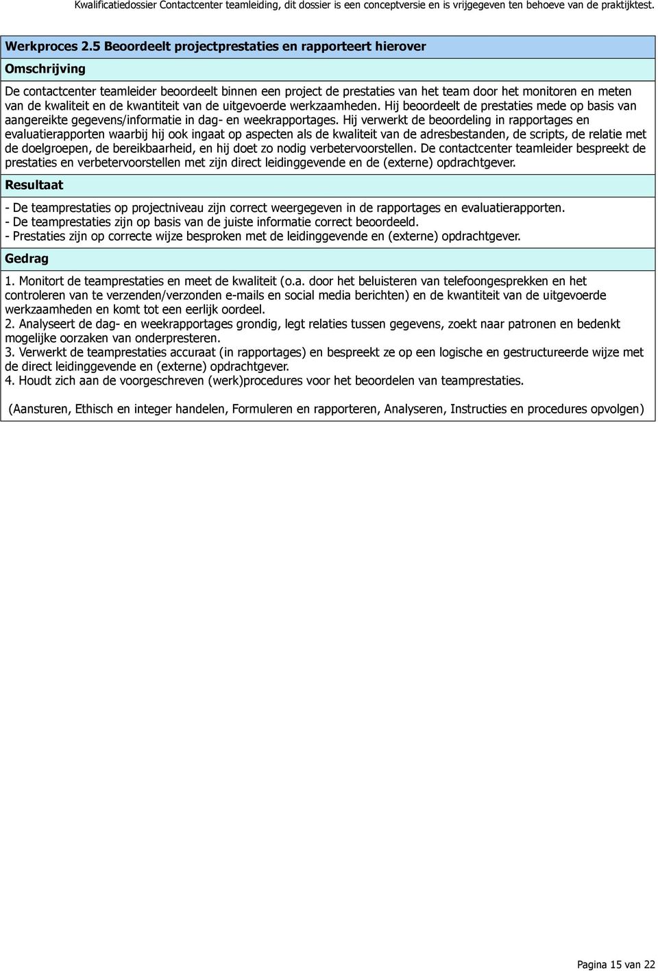 kwantiteit van de uitgevoerde werkzaamheden. Hij beoordeelt de prestaties mede op basis van aangereikte gegevens/informatie in dag- en weekrapportages.