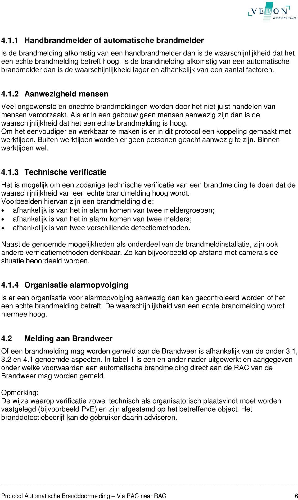 2 Aanwezigheid mensen Veel ongewenste en onechte brandmeldingen worden door het niet juist handelen van mensen veroorzaakt.