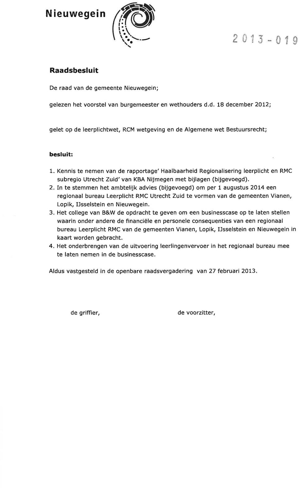 In te stemmen het ambtelijk advies (bijgevoegd) om per 1 augustus 2014 een regionaal bureau Leerplicht RMC Utrecht Zuid te vormen van de gemeenten Vianen, Lopik, IJsselstein en Nieuwegein. 3.