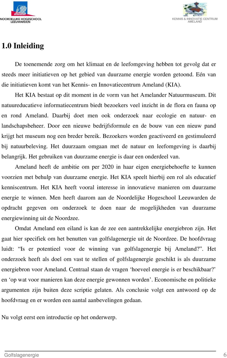 Dit natuureducatieve informatiecentrum biedt bezoekers veel inzicht in de flora en fauna op en rond Ameland. Daarbij doet men ook onderzoek naar ecologie en natuur- en landschapsbeheer.