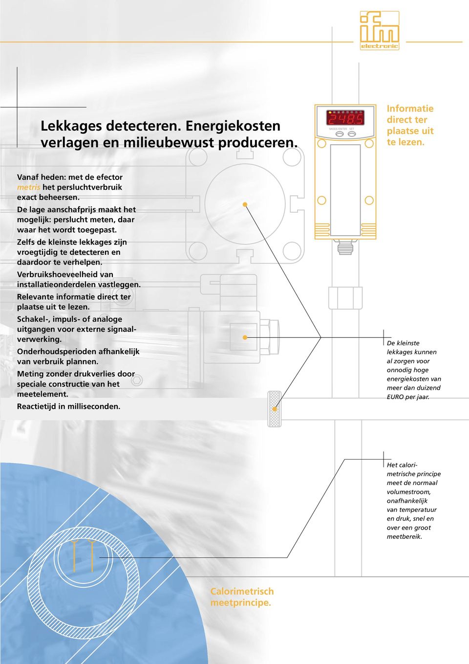 Zelfs de kleinste lekkages zijn vroegtijdig te detecteren en daardoor te verhelpen. Verbruikshoeveelheid van installatieonderdelen vastleggen. Relevante informatie direct ter plaatse uit te lezen.