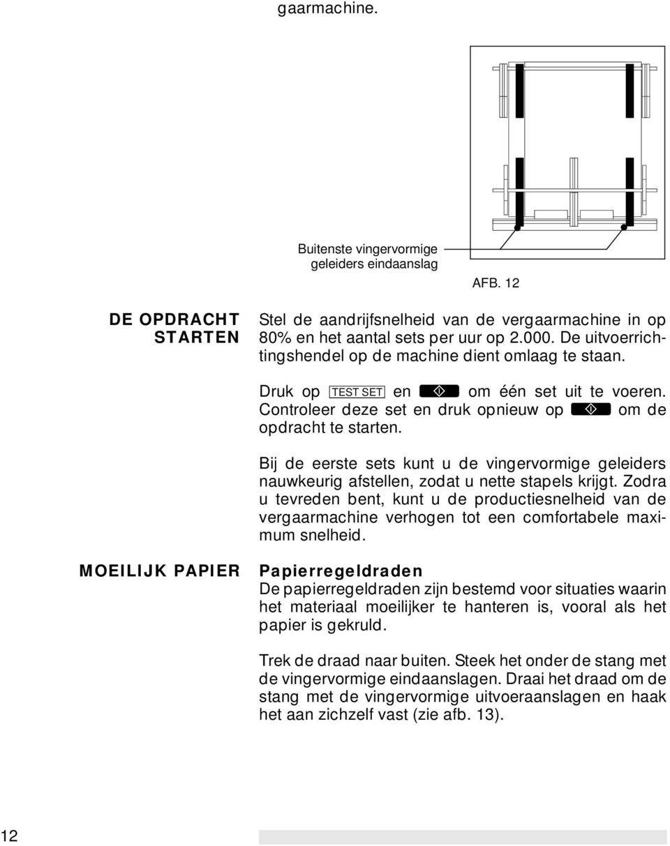 Bij de eerste sets kunt u de vingervormige geleiders nauwkeurig afstellen, zodat u nette stapels krijgt.