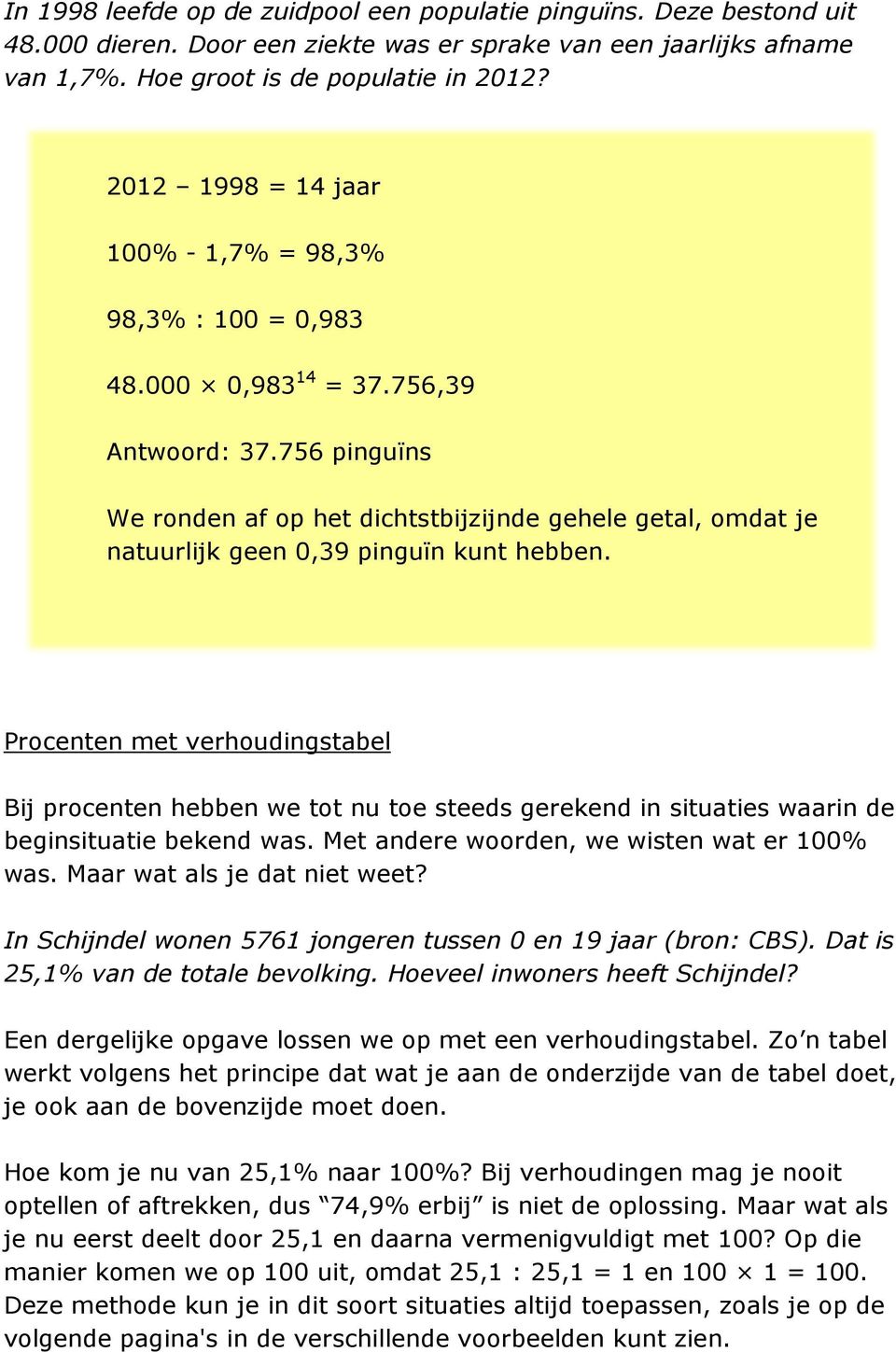 756 pinguïns We ronden af op het dichtstbijzijnde gehele getal, omdat je natuurlijk geen 0,39 pinguïn kunt hebben.