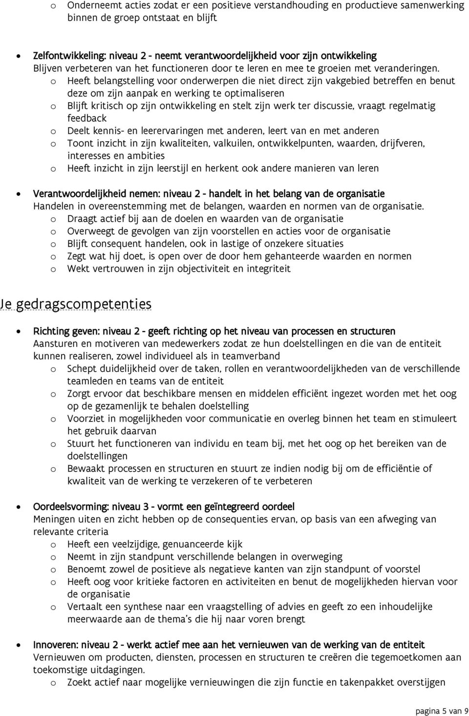 Heeft belangstelling vr nderwerpen die niet direct zijn vakgebied betreffen en benut deze m zijn aanpak en werking te ptimaliseren Blijft kritisch p zijn ntwikkeling en stelt zijn werk ter discussie,