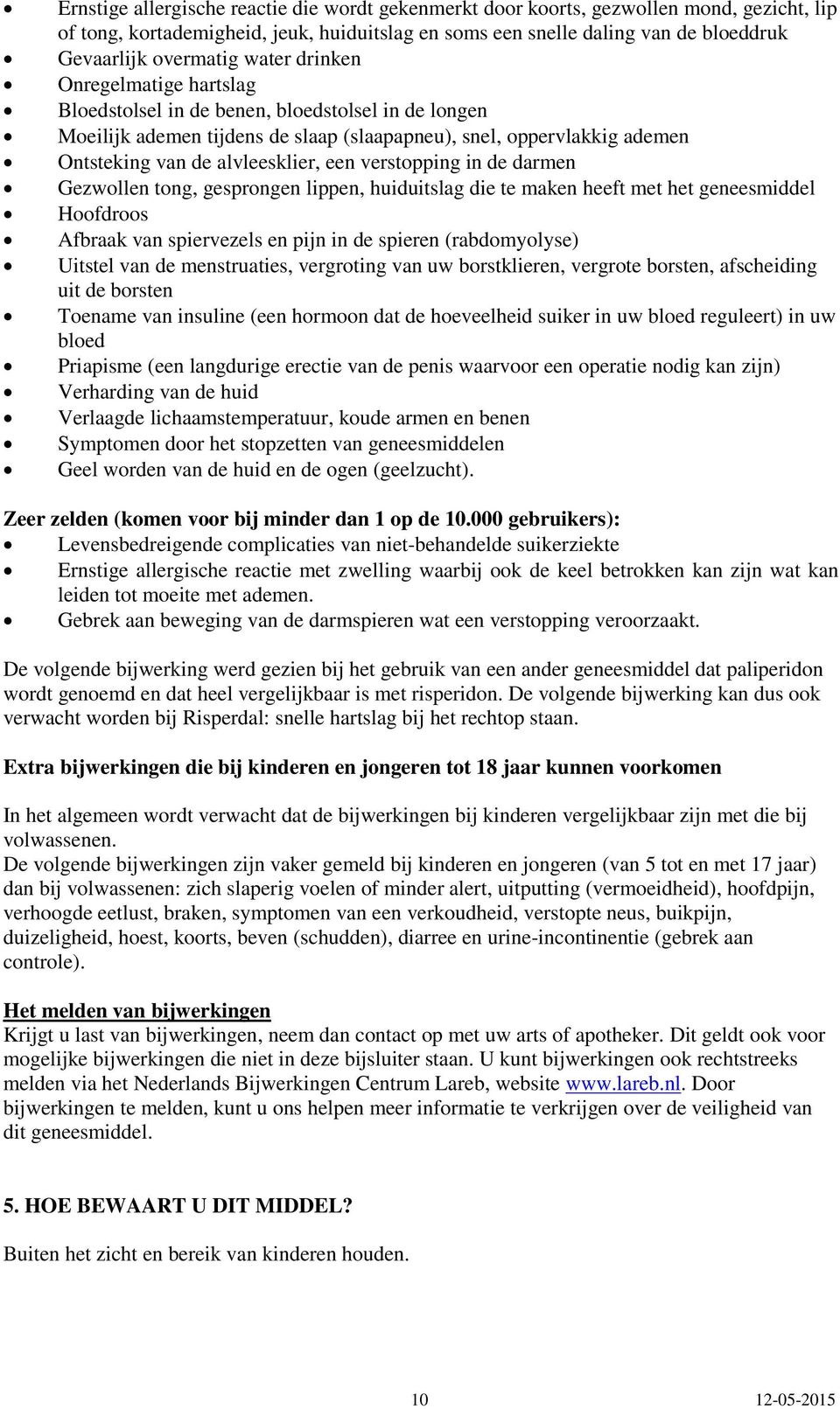 verstopping in de darmen Gezwollen tong, gesprongen lippen, huiduitslag die te maken heeft met het geneesmiddel Hoofdroos Afbraak van spiervezels en pijn in de spieren (rabdomyolyse) Uitstel van de