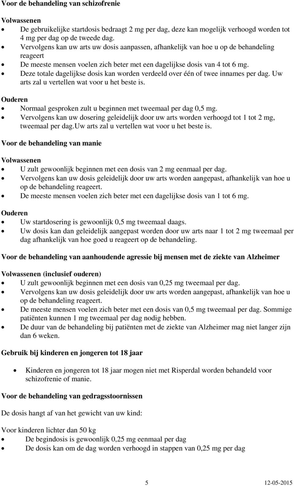 Deze totale dagelijkse dosis kan worden verdeeld over één of twee innames per dag. Uw arts zal u vertellen wat voor u het beste is.