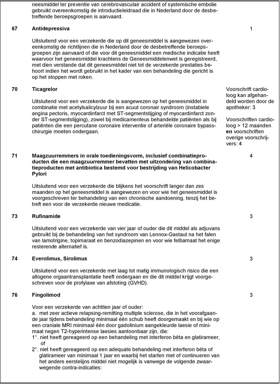 dit geneesmiddel een medische indicatie heeft waarvoor het geneesmiddel krachtens de Geneesmiddelenwet is geregistreerd, met dien verstande dat dit geneesmiddel niet tot de verzekerde prestaties