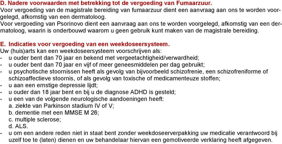 Voor vergoeding van Psorinovo dient een aanvraag aan ons te worden voorgelegd, afkomstig van een dermatoloog, waarin is onderbouwd waarom u geen gebruik kunt maken van de magistrale bereiding. E.