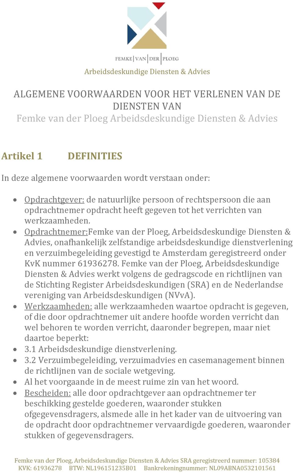 Opdrachtnemer:Femke van der Ploeg, Arbeidsdeskundige Diensten & Advies, onafhankelijk zelfstandige arbeidsdeskundige dienstverlening en verzuimbegeleiding gevestigd te Amsterdam geregistreerd onder