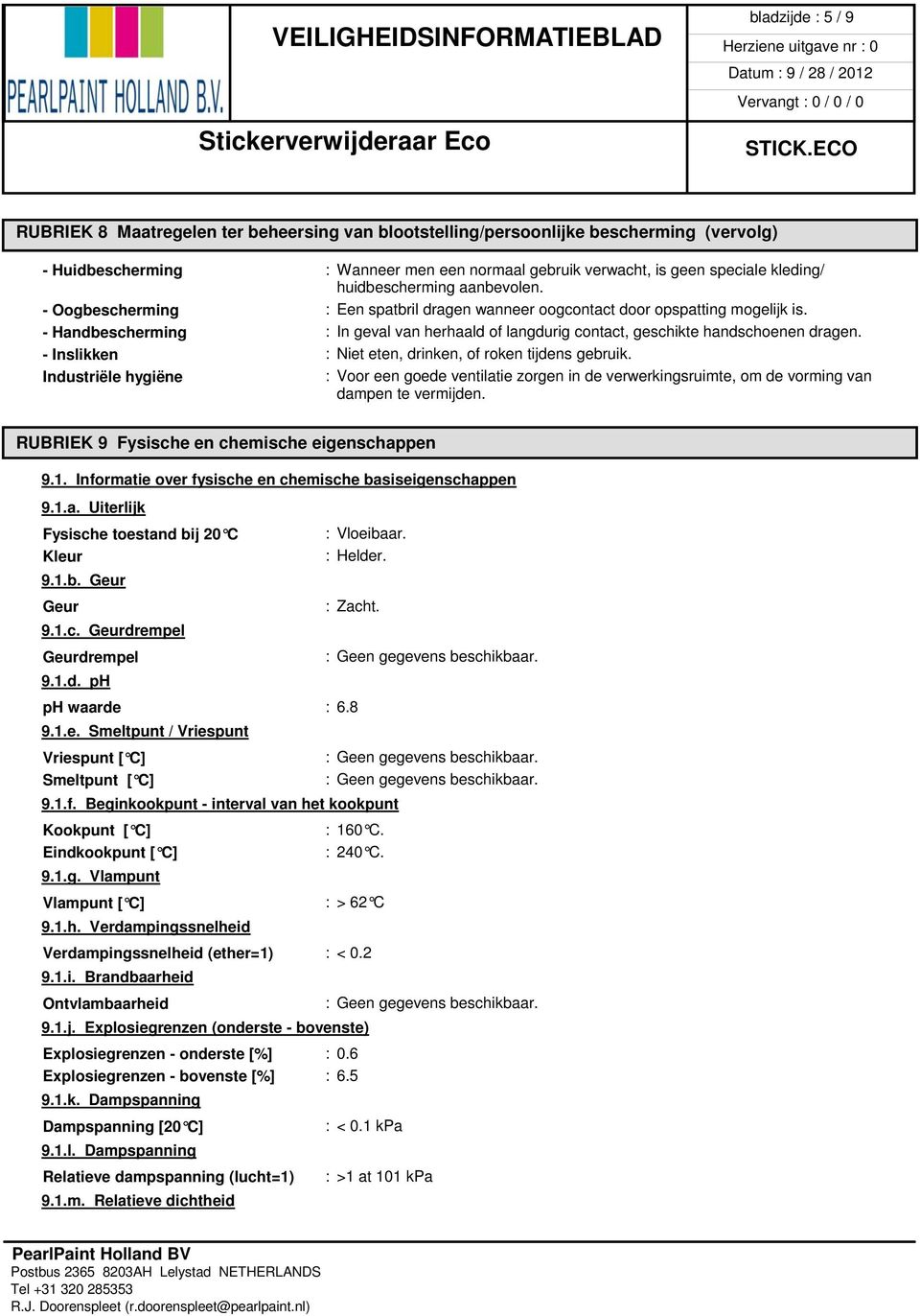 - Handbescherming : In geval van herhaald of langdurig contact, geschikte handschoenen dragen. - Inslikken : Niet eten, drinken, of roken tijdens gebruik.