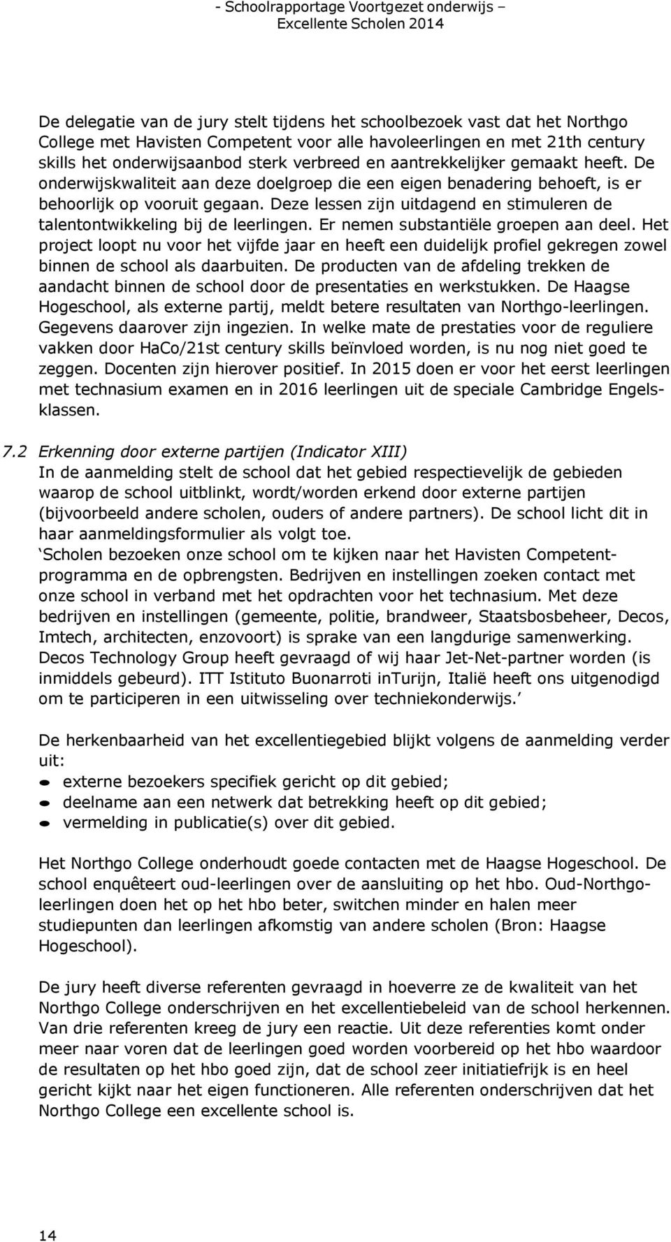 Deze lessen zijn uitdagend en stimuleren de talentontwikkeling bij de leerlingen. Er nemen substantiële groepen aan deel.