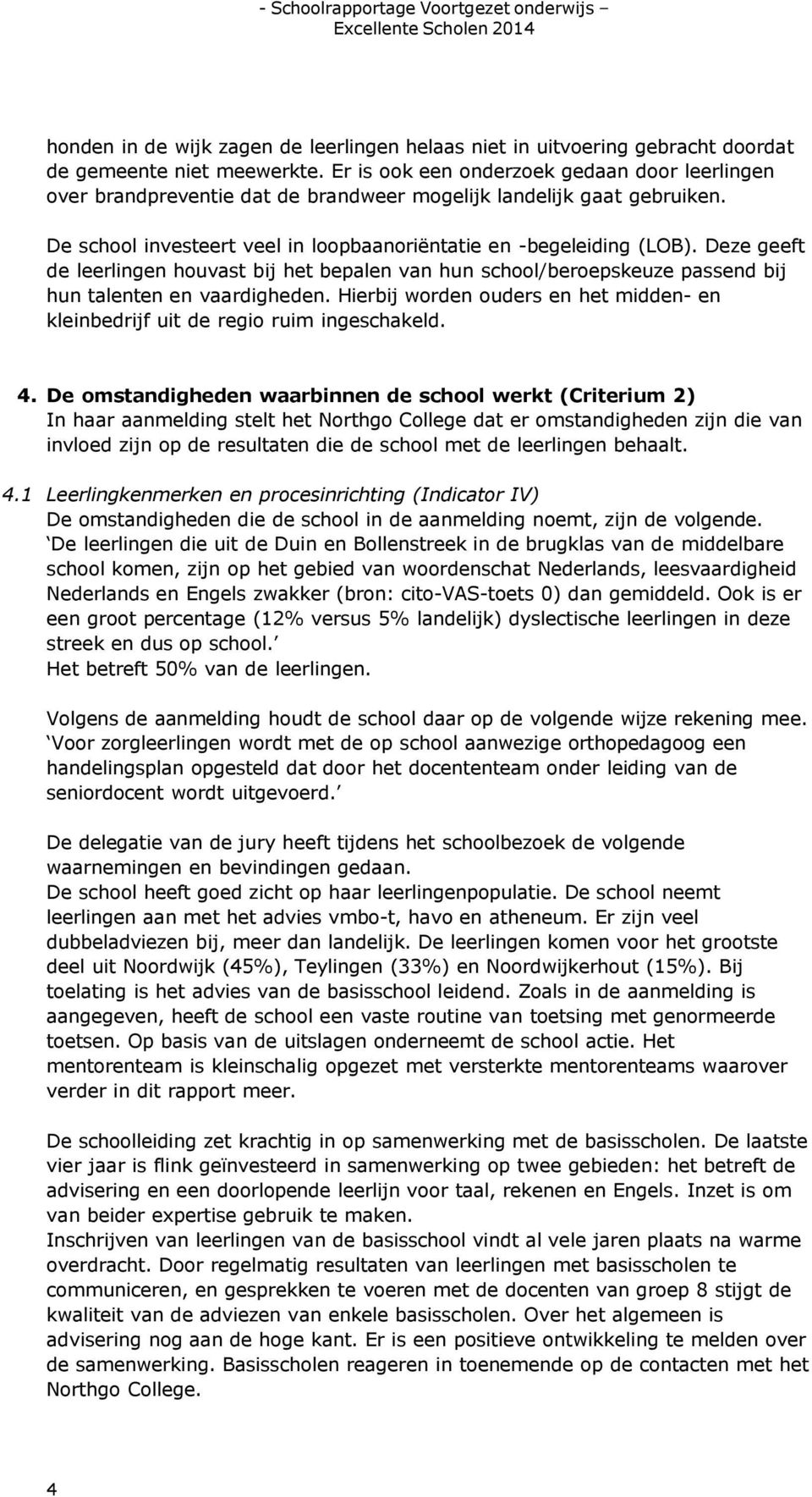 Deze geeft de leerlingen houvast bij het bepalen van hun school/beroepskeuze passend bij hun talenten en vaardigheden.