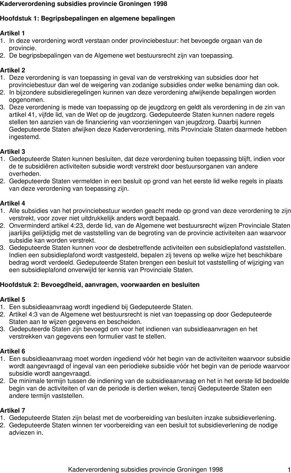 Deze verordening is van toepassing in geval van de verstrekking van subsidies door het provinciebestuur dan wel de weigering van zodanige subsidies onder welke benaming dan ook. 2.