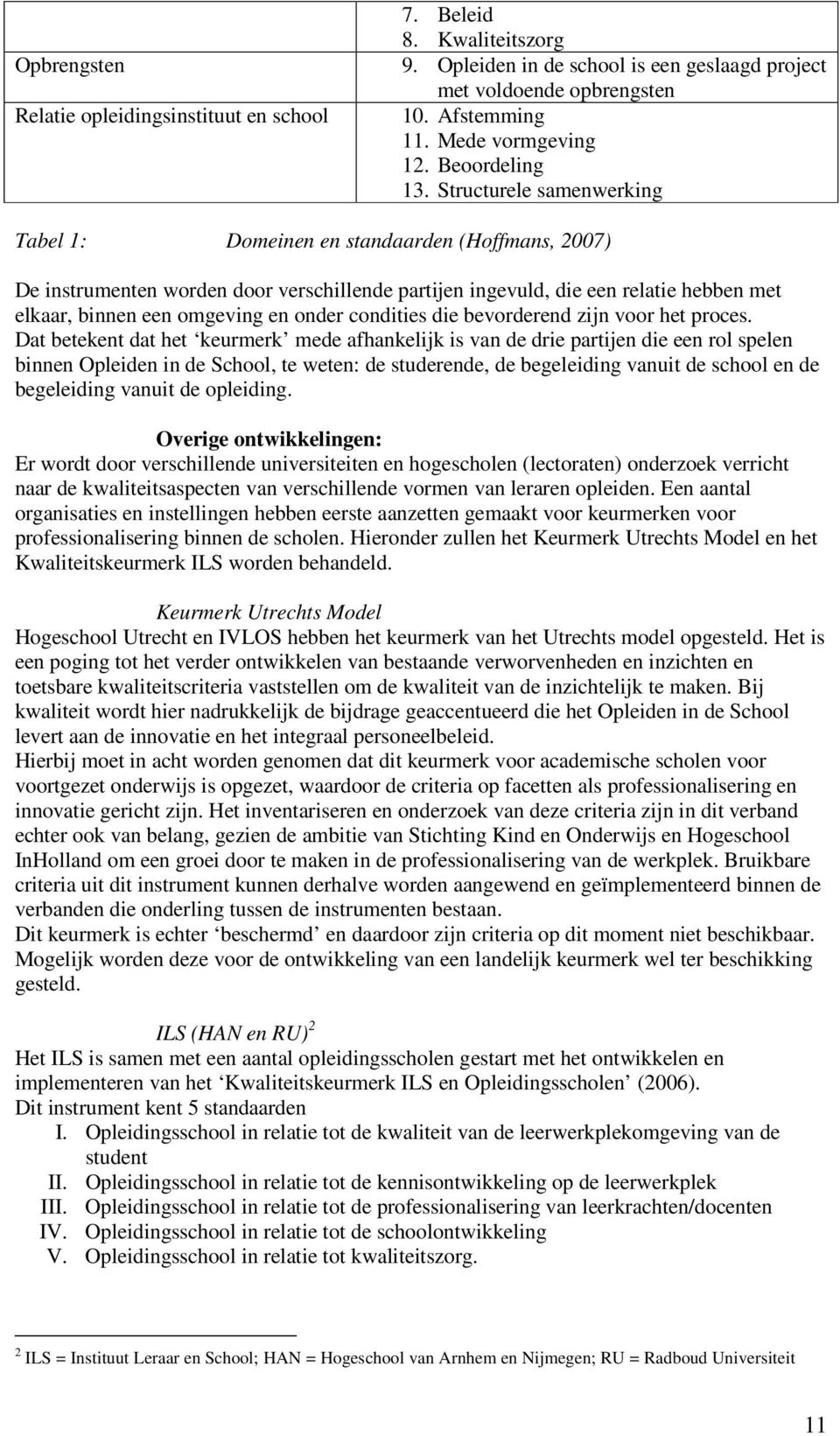 Structurele samenwerking Tabel 1: Domeinen en standaarden (Hoffmans, 2007) De instrumenten worden door verschillende partijen ingevuld, die een relatie hebben met elkaar, binnen een omgeving en onder