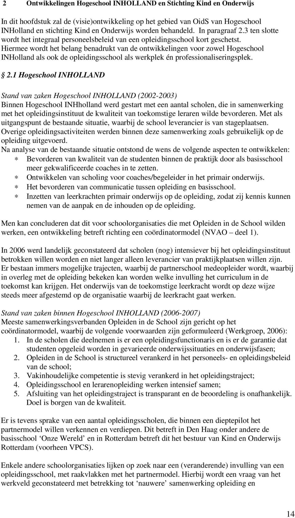 Hiermee wordt het belang benadrukt van de ontwikkelingen voor zowel Hogeschool INHolland als ook de opleidingsschool als werkplek én professionaliseringsplek. 2.