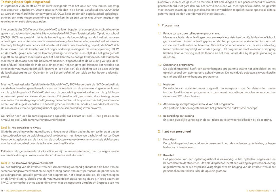 OCW kiest ervoor een beperkt aantal opleidingsscholen een extra tegemoetkoming te verstrekken. In dit stuk wordt niet verder ingegaan op regelingen en subsidievoorwaarden.