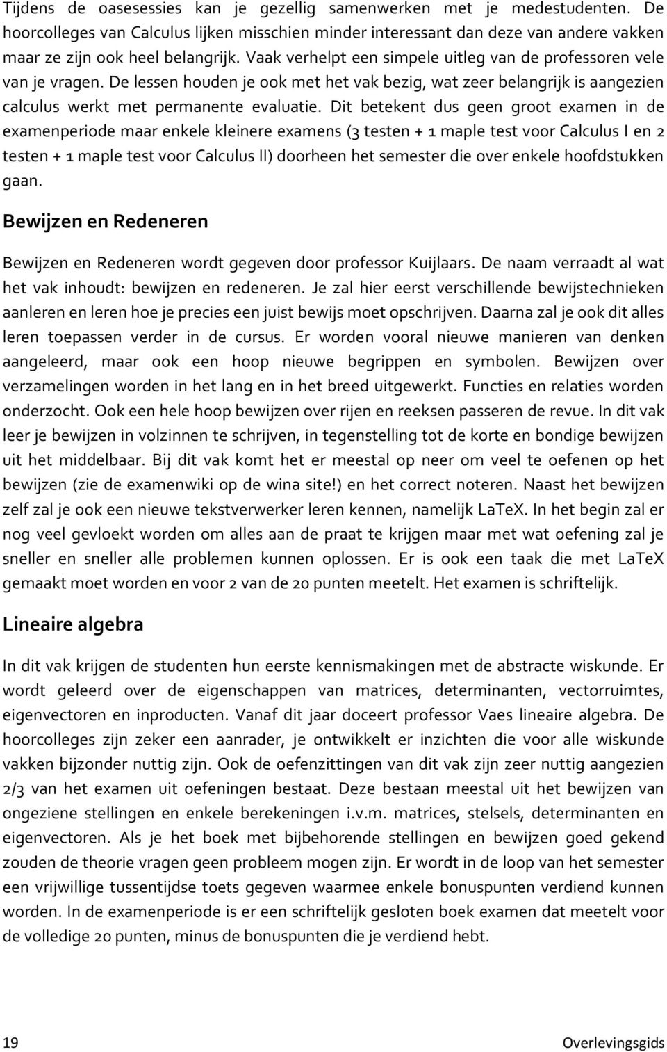 Dit betekent dus geen groot examen in de examenperiode maar enkele kleinere examens (3 testen + 1 maple test voor Calculus I en 2 testen + 1 maple test voor Calculus II) doorheen het semester die