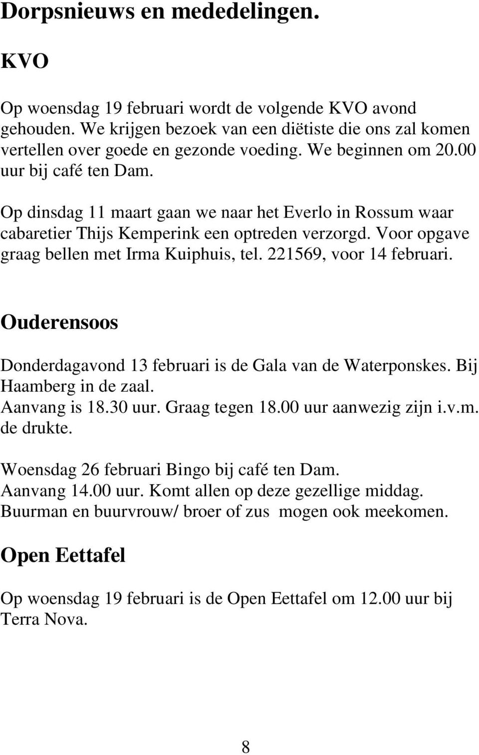 221569, voor 14 februari. Ouderensoos Donderdagavond 13 februari is de Gala van de Waterponskes. Bij Haamberg in de zaal. Aanvang is 18.30 uur. Graag tegen 18.00 uur aanwezig zijn i.v.m. de drukte.