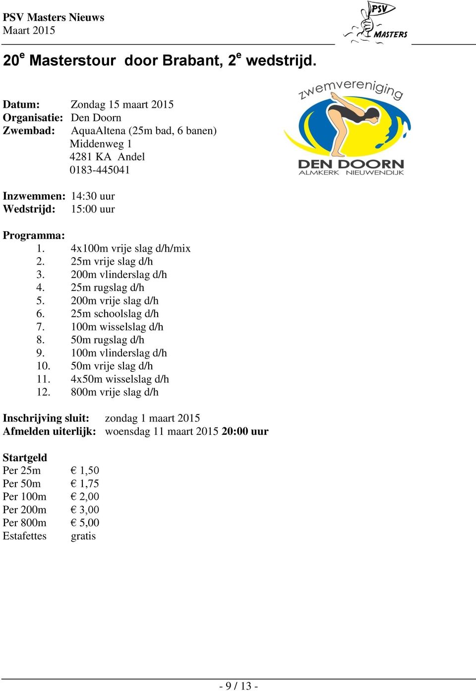 Programma: 1. 4x100m vrije slag d/h/mix 2. 25m vrije slag d/h 3. 200m vlinderslag d/h 4. 25m rugslag d/h 5. 200m vrije slag d/h 6. 25m schoolslag d/h 7. 100m wisselslag d/h 8.