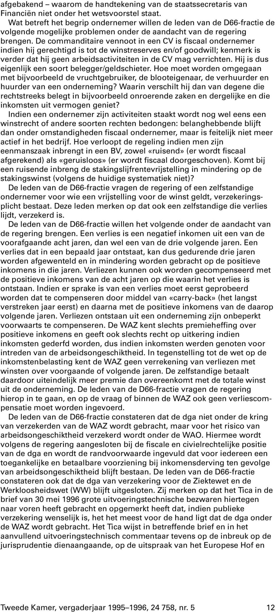 De commanditaire vennoot in een CV is fiscaal ondernemer indien hij gerechtigd is tot de winstreserves en/of goodwill; kenmerk is verder dat hij geen arbeidsactiviteiten in de CV mag verrichten.