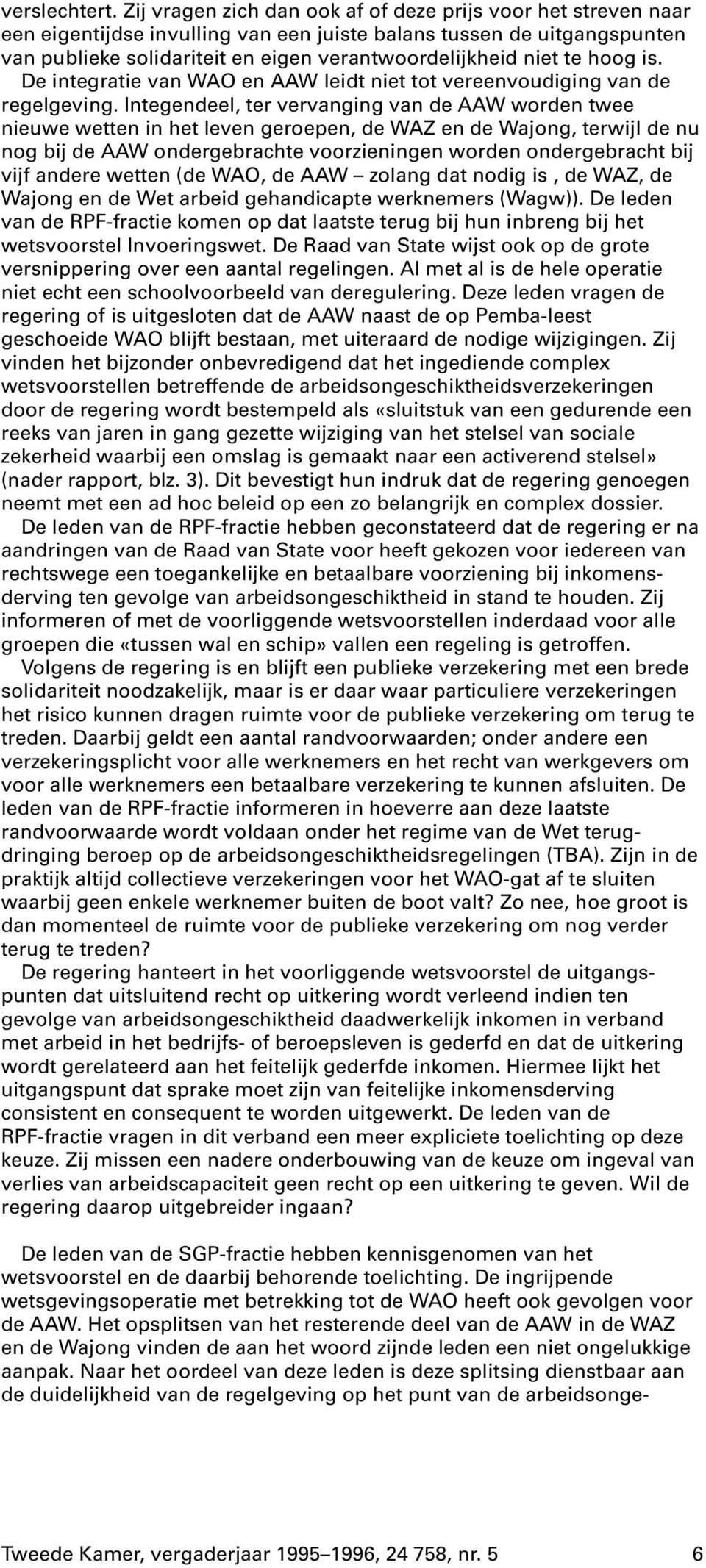 hoog is. De integratie van WAO en AAW leidt niet tot vereenvoudiging van de regelgeving.