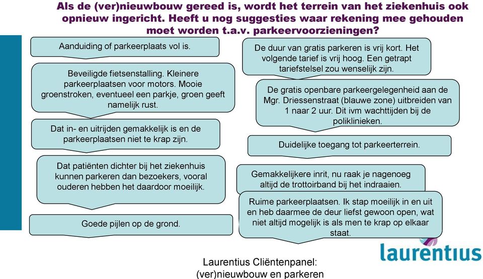 Dat in- en uitrijden gemakkelijk is en de parkeerplaatsen niet te krap zijn. De duur van gratis parkeren is vrij kort. Het volgende tarief is vrij hoog. Een getrapt tariefstelsel zou wenselijk zijn.