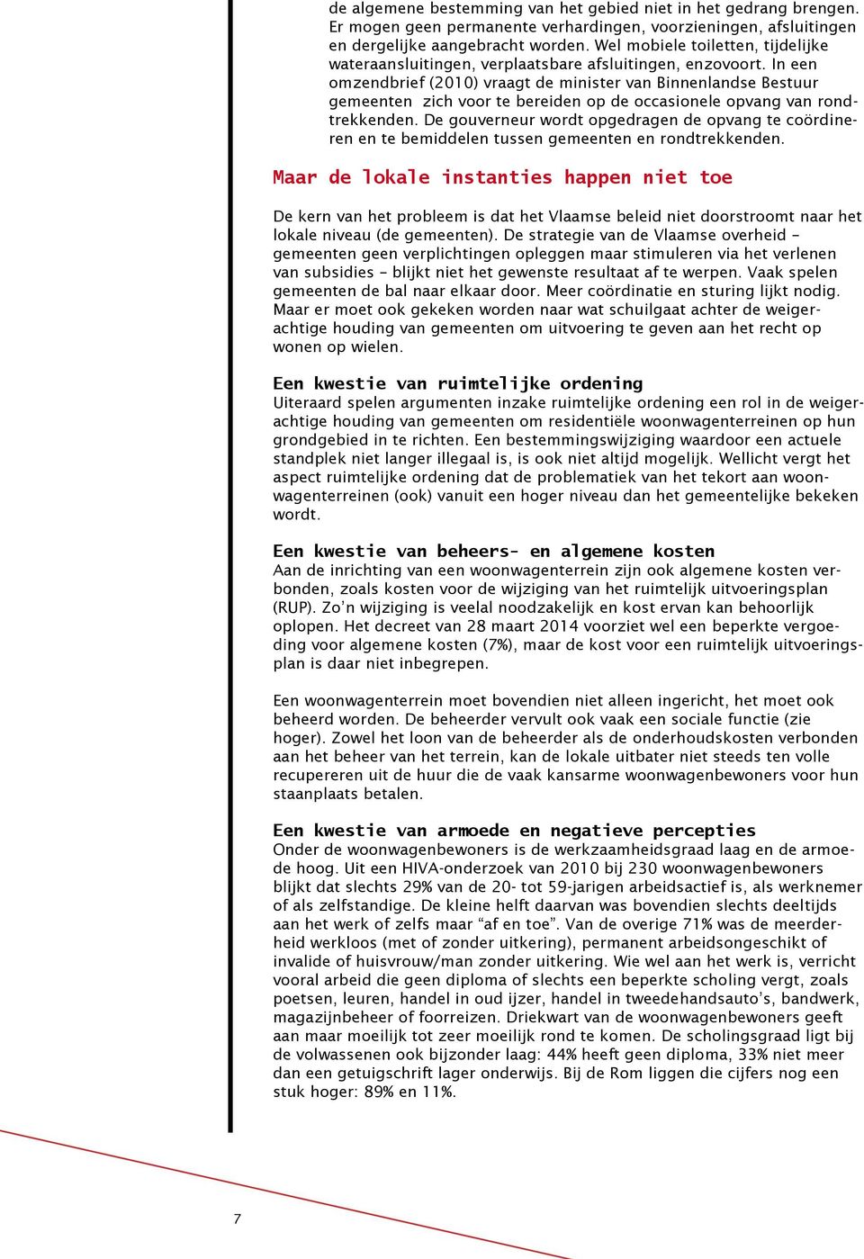 In een omzendbrief (2010) vraagt de minister van Binnenlandse Bestuur gemeenten zich voor te bereiden op de occasionele opvang van rondtrekkenden.