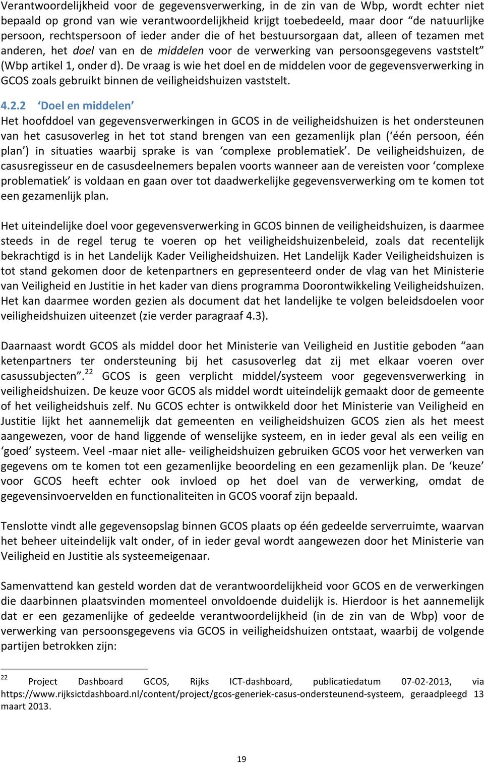 De vraag is wie het doel en de middelen voor de gegevensverwerking in GCOS zoals gebruikt binnen de veiligheidshuizen vaststelt. 4.2.