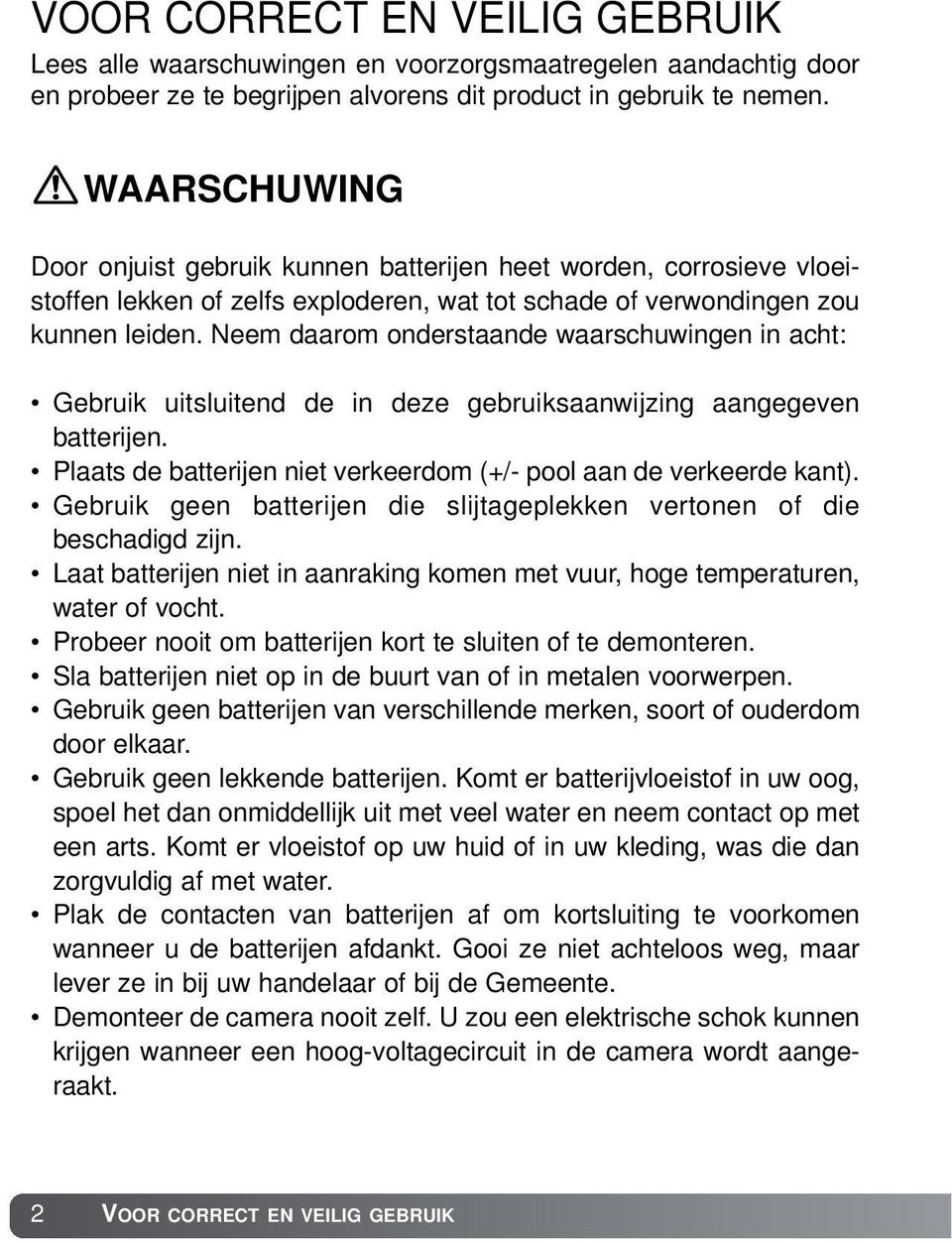 Neem daarom onderstaande waarschuwingen in acht: Gebruik uitsluitend de in deze gebruiksaanwijzing aangegeven batterijen. Plaats de batterijen niet verkeerdom (+/- pool aan de verkeerde kant).