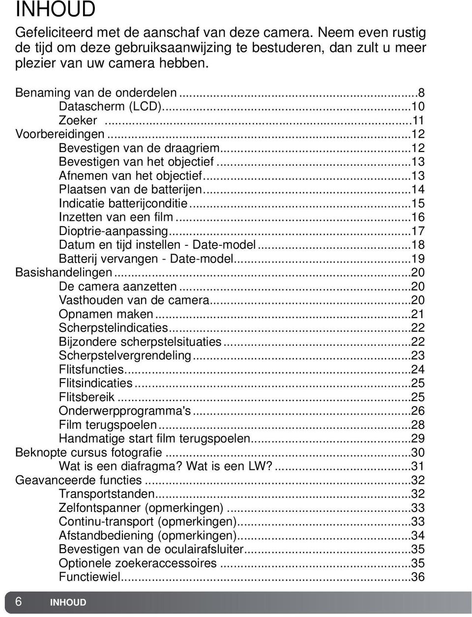 ..14 Indicatie batterijconditie...15 Inzetten van een film...16 Dioptrie-aanpassing...17 Datum en tijd instellen - Date-model...18 Batterij vervangen - Date-model...19 Basishandelingen.