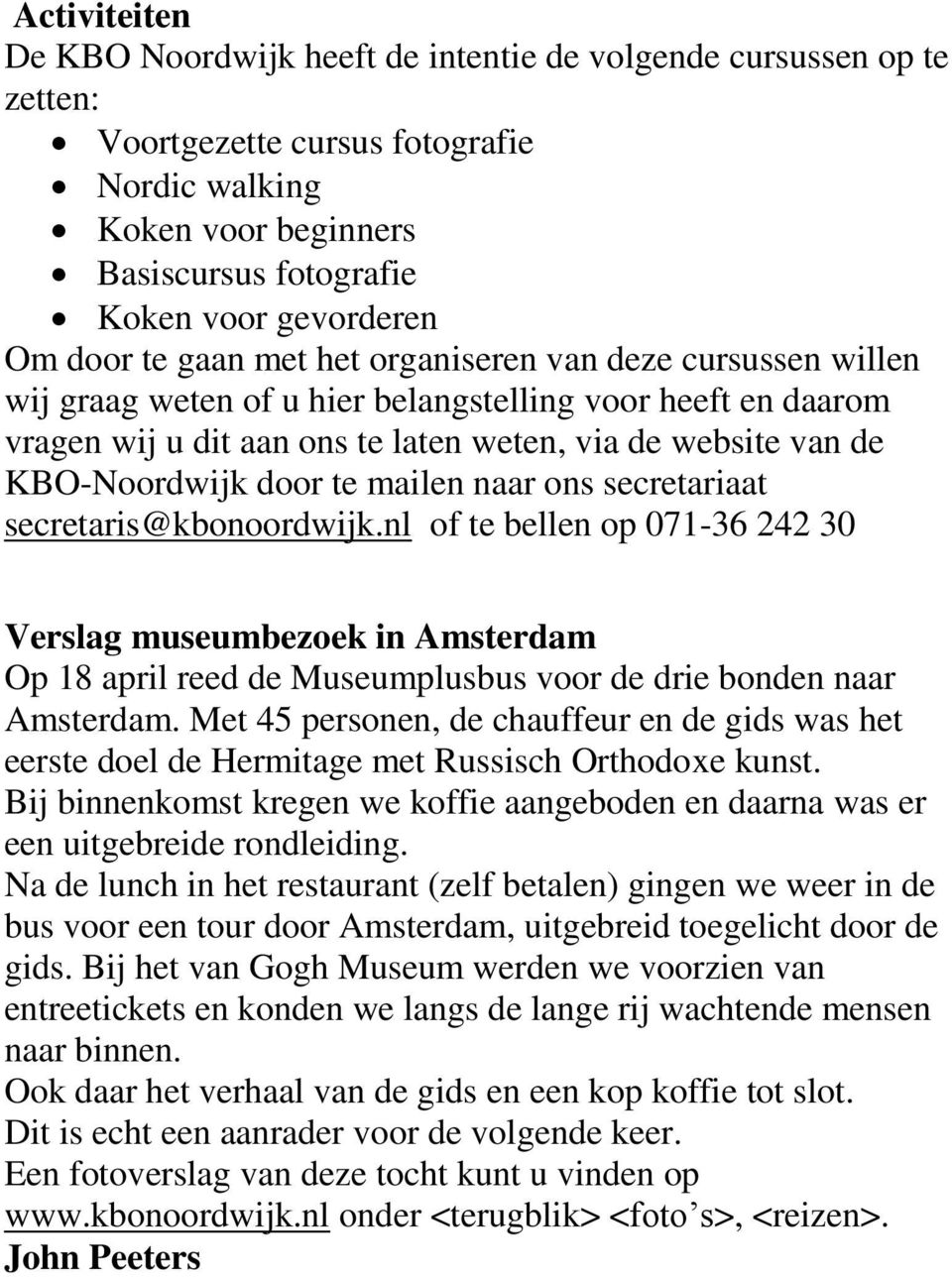 door te mailen naar ons secretariaat secretaris@kbonoordwijk.nl of te bellen op 071-36 242 30 Verslag museumbezoek in Amsterdam Op 18 april reed de Museumplusbus voor de drie bonden naar Amsterdam.