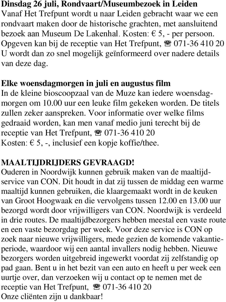 Elke woensdagmorgen in juli en augustus film In de kleine bioscoopzaal van de Muze kan iedere woensdagmorgen om 10.00 uur een leuke film gekeken worden. De titels zullen zeker aanspreken.