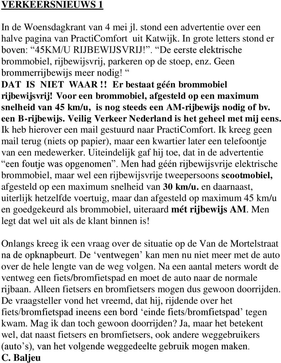 Voor een brommobiel, afgesteld op een maximum snelheid van 45 km/u, is nog steeds een AM-rijbewijs nodig of bv. een B-rijbewijs. Veilig Verkeer Nederland is het geheel met mij eens.