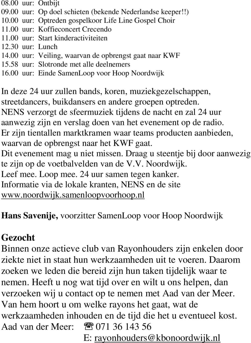 00 uur: Einde SamenLoop voor Hoop Noordwijk In deze 24 uur zullen bands, koren, muziekgezelschappen, streetdancers, buikdansers en andere groepen optreden.