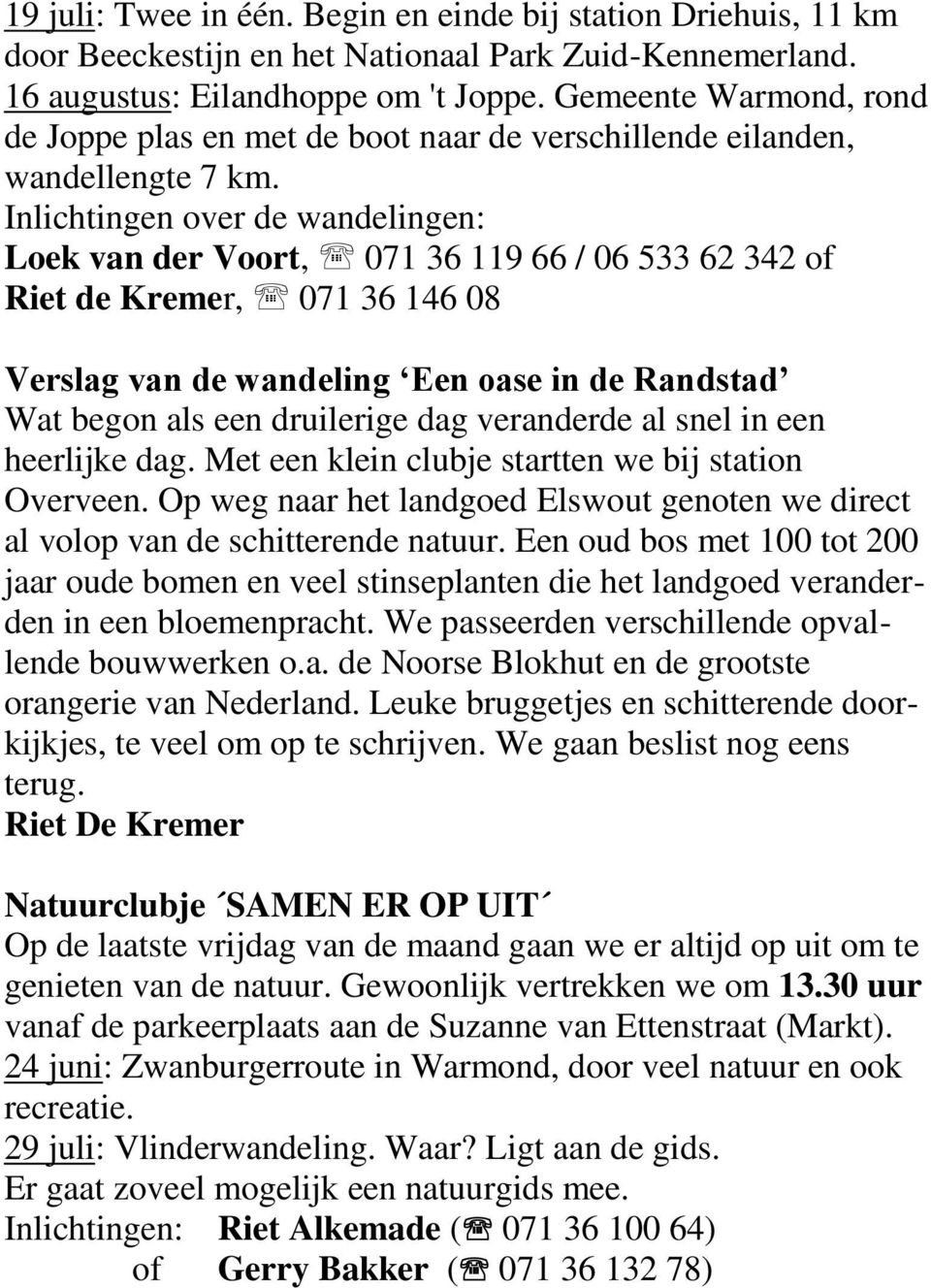 Inlichtingen over de wandelingen: Loek van der Voort, 071 36 119 66 / 06 533 62 342 of Riet de Kremer, 071 36 146 08 Verslag van de wandeling Een oase in de Randstad Wat begon als een druilerige dag