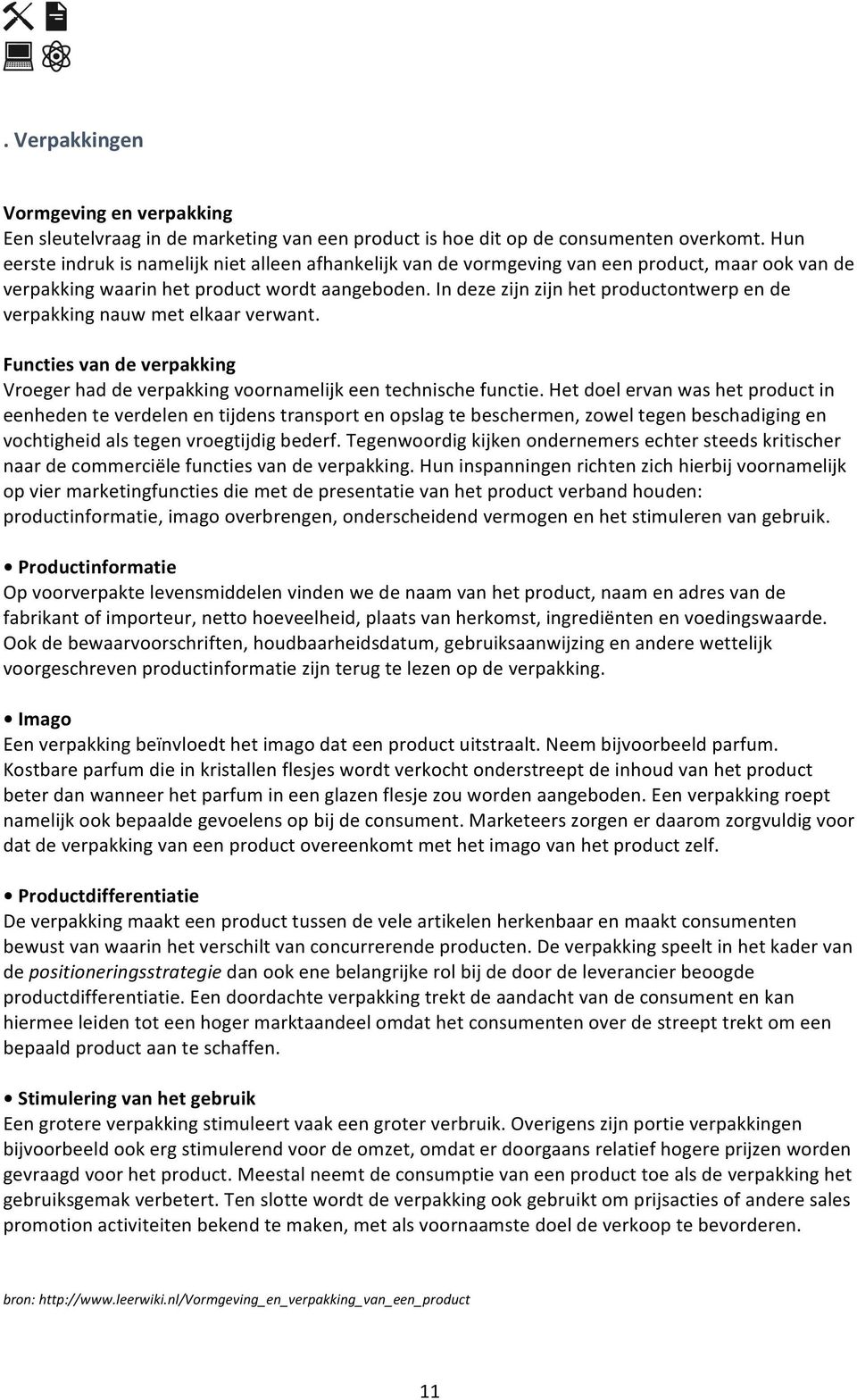 In deze zijn zijn het productontwerp en de verpakking nauw met elkaar verwant. Functies van de verpakking Vroeger had de verpakking voornamelijk een technische functie.