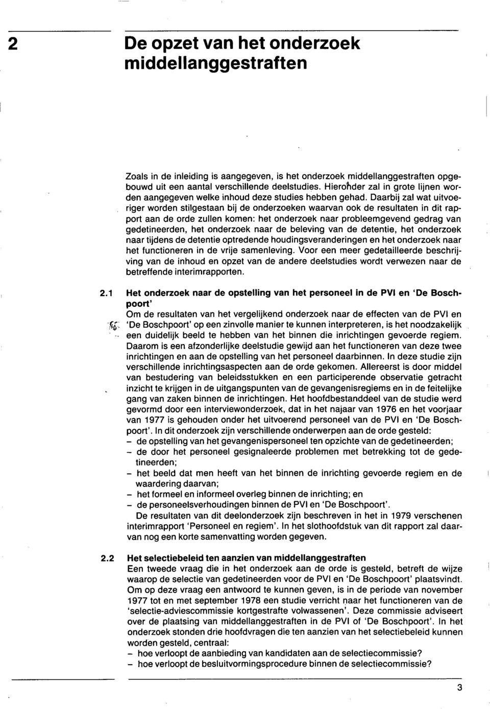 Daarbij zal wat uitvoeriger worden stilgestaan bij de onderzoeken waarvan ook de resultaten in dit rapport aan de orde zullen komen: het onderzoek naar probleemgevend gedrag van gedetineerden, het