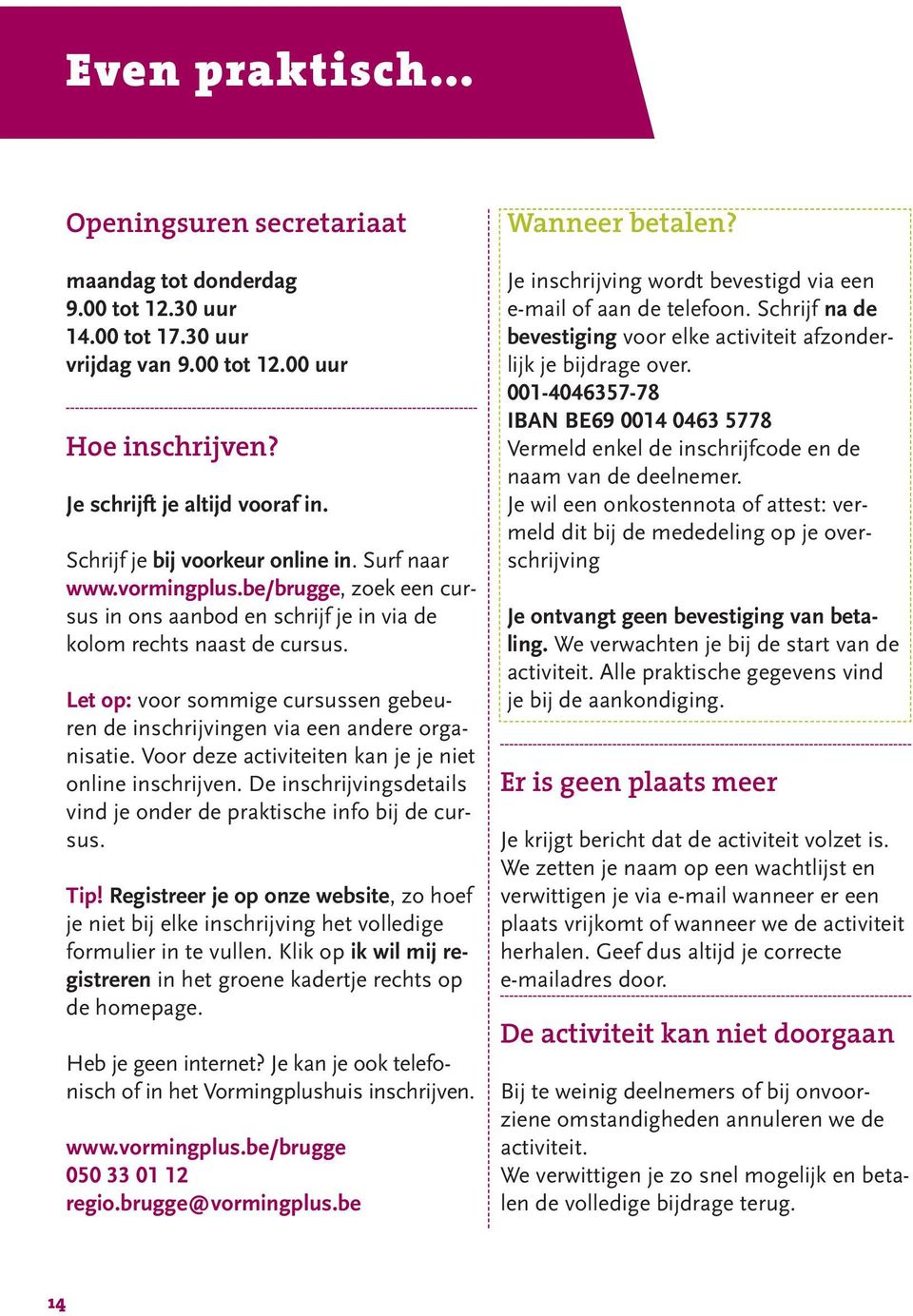 Let op: voor sommige cursussen gebeuren de inschrijvingen via een andere organisatie. Voor deze activiteiten kan je je niet online inschrijven.