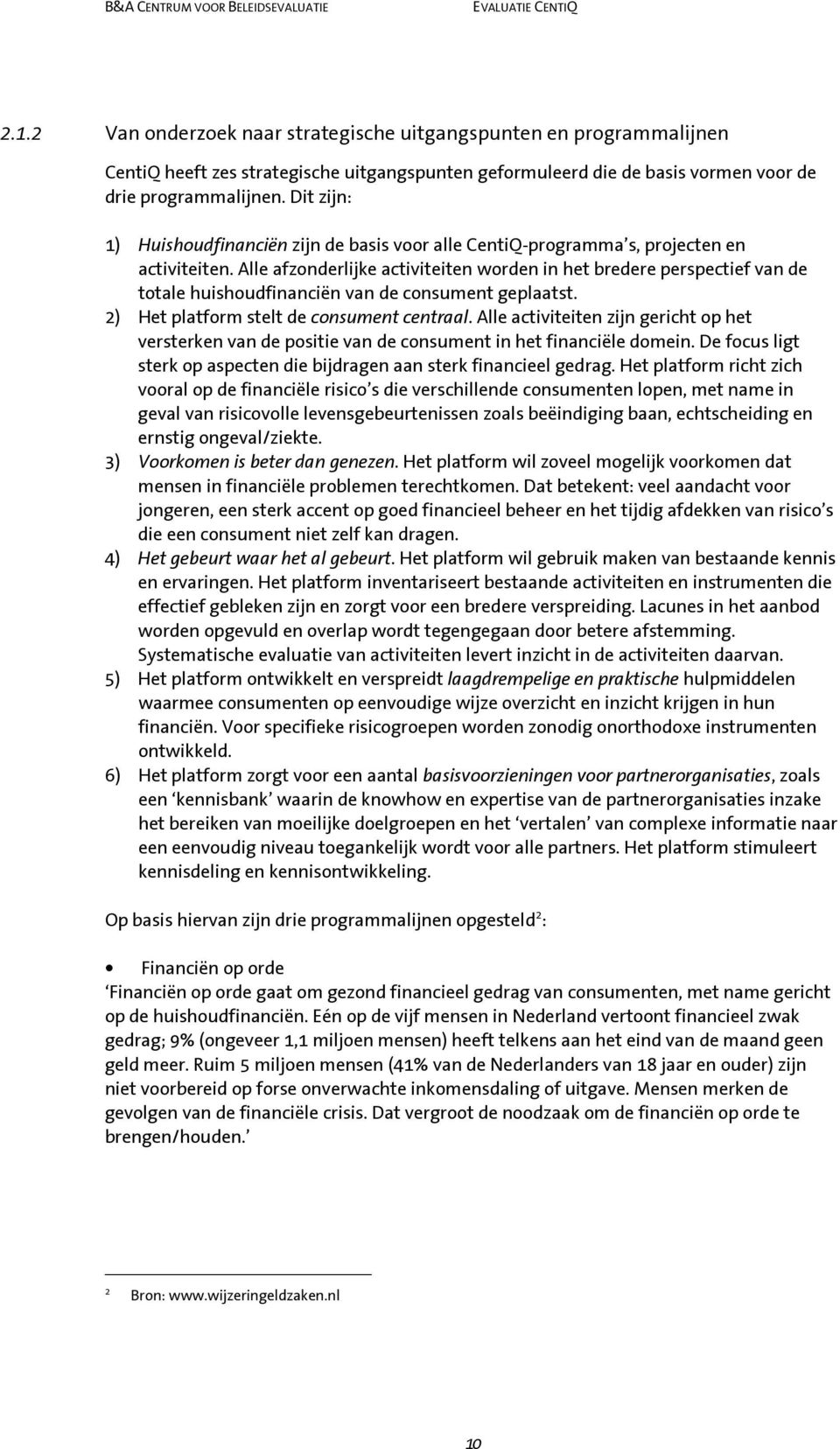 Alle afzonderlijke activiteiten worden in het bredere perspectief van de totale huishoudfinanciën van de consument geplaatst. 2) Het platform stelt de consument centraal.