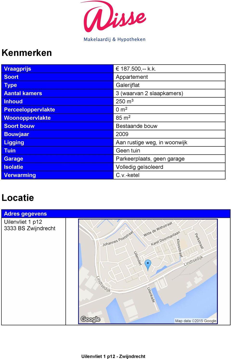 k. Soort Appartement Type Galerijflat Aantal kamers 3 (waarvan 2 slaapkamers) Inhoud 250 m 3