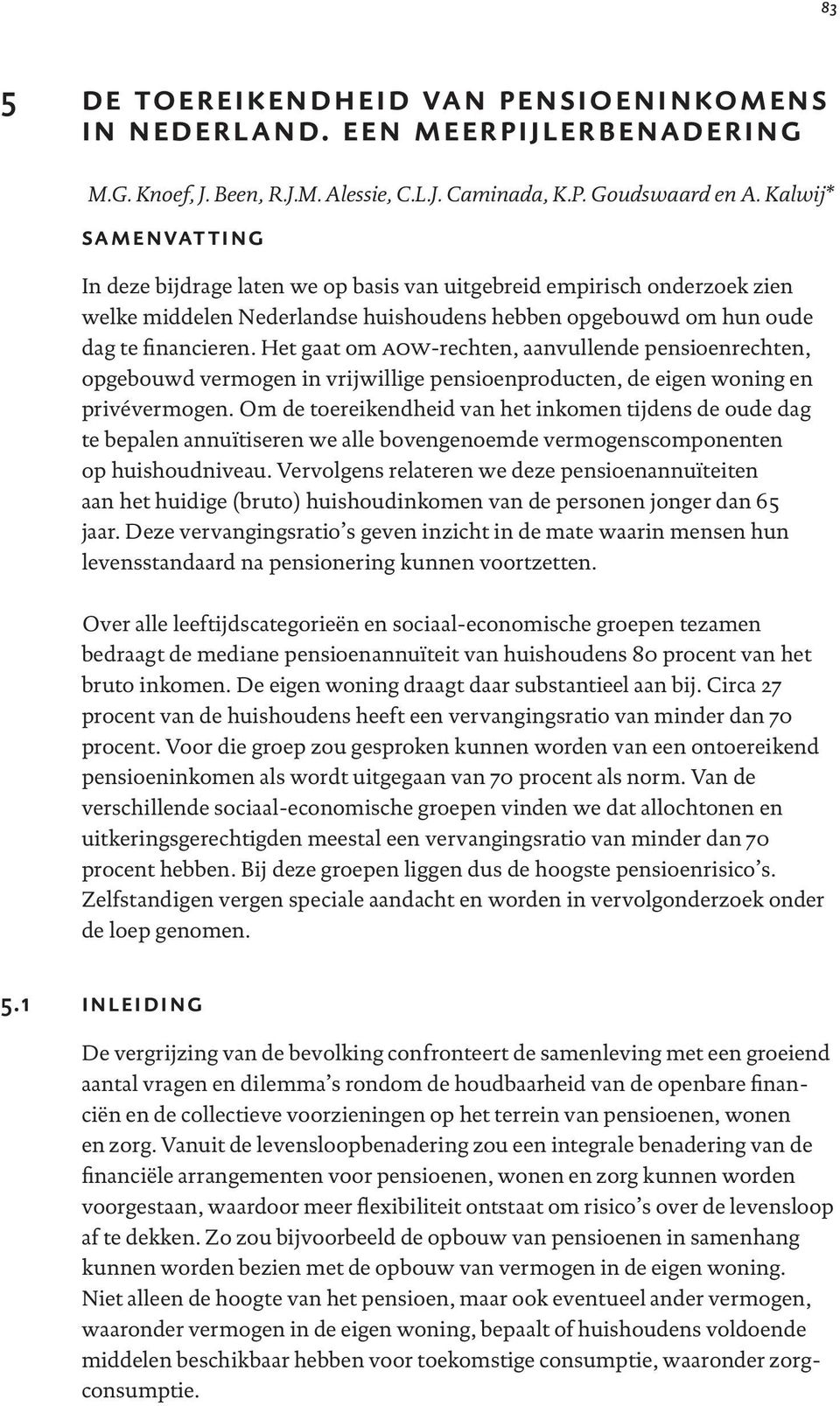 Het gaat om aow-rechten, aanvullende pensioenrechten, opgebouwd vermogen in vrijwillige pensioenproducten, de eigen woning en privévermogen.